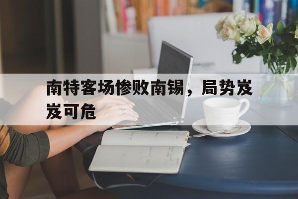 爱游戏app下载-关于南特客场惨败南锡，局势岌岌可危的信息
